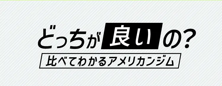 どっちが良いの？比べてわかるアメリカンジム